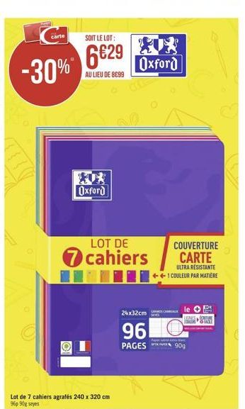 -30%  carte  SOIT LE LOT:  629  AU LIEU DE 8699  Oxford  Lot de 7 cahiers agrafés 240 x 320 cm 96p 90g sayes  NO  LOT DE  7 cahiers  Oxford  24x32cm  96  PAGES  COUVERTURE CARTE  ULTRA RESISTANTE  ++