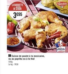 LA BARQUETTE  DE 5500  395  Cuisse de poulet à la mexicaine,  ou au paprika ou à la thai  550g Lekg: 718  Gaulois  VOLAILLE FRANCAISE