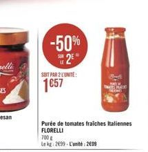 -50%  2E  SOIT PAR 2 L'UNITE:  1657  Purée de tomates fraiches Italiennes FLORELLI  700 g  Le kg: 2699-L'unité: 2009  Benell TESHADO