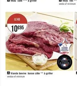 le kg  10095  a viande bovine basse côte ** à griller  vendue a minimum  viande bovine francaise  a viande