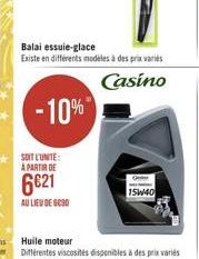 Balai essuie-glace  Existe en différents modèles à des prix variés  Casino  -10%  SOIT L'UNITE: A PARTIR DE  621  AU LIEU DE 6090  15W40