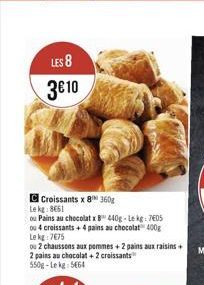LES 8 310  Croissants x 8 360g  Le kg: 8661  ou Pains au chocolat x 8¹ 440g-Lekg: 7605
