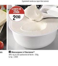 LA BOITE DE  250?  2690  D Mascarpone à l'Ancienne 48% mg au lait pasteurise de Vache-250g Lekg: 11660