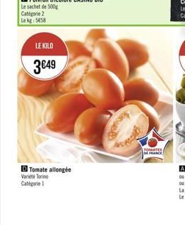 Le sachet de 500g  Catégorie 2 Le kg: 558  LE KILO  349  D Tomate allongée Variéte Torino Catégorie 1  TOMATES  DE FRANCE