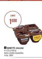 L'UNITE  1600  hesab  A DANETTE chocolat 4x 125 g (500 g)  Bronsite  Autres variétés disponibles Le kg: 2000  PRIX  CHOC