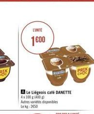 LUNITE  1600  A Le Liégeois café DANETTE  4x 100 g (400 g)  Autres variétés disponibles Le kg: 250  PRIX CHOC