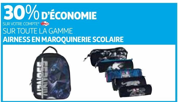 30% DÉCONOMIE SUR VOTRE COMPTE WAAOH!!! SUR TOUTE LA GAMME AIRNESS EN MAROQUINERIE SCOLAIRE