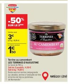 Samar  NORMANDIE  -50%  SUR LE 2  Vendu se  3  Lokg: 15.79   Le gro  50  Terrine au camembert  LES TERRINES D'AUGUSTINE  Le bocal de 50 g.  Soit les 2 produits: 4,50  Soit le kg: 11,84   Existe au