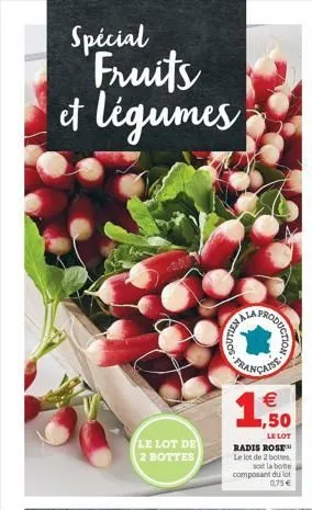 spécial fruits et légumes  le lot de 2 bottes  soutien  produ  oduction  française   ,50  le lot radis rose le lot de 2 bottes soit la botte composant du lot 0.75 
