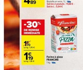 +89  -30%  DE REMISE IMMEDIATE  1%  Le kg: 10  119  Le kg:19   francine  MA FARNE A  Pizza  Farine à pizza FRANCINE