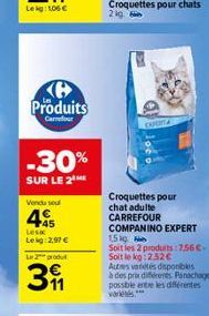 Lekg: 1,06   Ke Produits  Carrefour  -30%  SUR LE 2  Vendu sou  +45  Les Leig:2.97   Le 2 produ  391  Croquettes pour chats 2 ig  DVORA  Croquettes pour chat adulte  CARREFOUR COMPANINO EXPERT  15 k