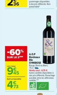 -60%  SUR LE 2  Les 2 pour  945  Soit La bouteile  493  SEMIN  A.O.P Bordeaux  Bio SYMBIOSE Rouge, Rosé ou Blanc  75 c  Vendu seul: 6,75 . Autres variétés disponibles à des prix différents. Panachage