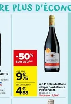 -50%  sur le 2  les 2 pour  995  soit la bouteille  4.88  mint maur  a.o.p.côtes-du-rhône villages saint-maurice pierre vidal rouge, 75 d vendu seal: 6,50 .