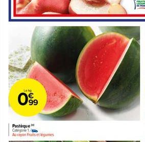 Lekg  099  Pastèque Catégorie 1. Au rayon Fruits et légumes  FRUITS