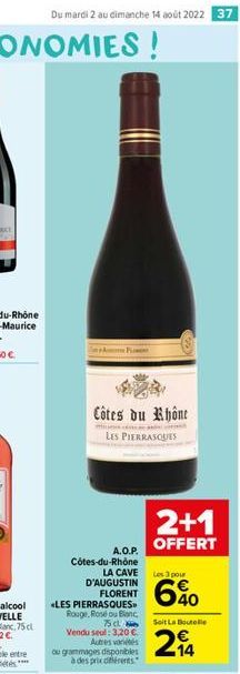 Du mardi 2 au dimanche 14 août 2022 37  Côtes du Rhône  Cam  LES PIERRASQUES  A.O.P.  Côtes-du-Rhône LA CAVE D'AUGUSTIN FLORENT  «LES PIERRASQUES Rouge, Rosé ou Blanc 75  Vendu seul: 3,20 . Autres va