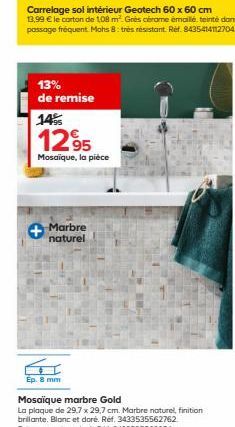 13% de remise  14%  1295  Mosaïque, la pièce  Marbre naturel  Ep. 8 mm  Mosaïque marbre Gold  La plaque de 29.7 x 29,7 cm. Marbre naturel, finition  brillante. Blanc et doré. Réf. 3433535562762 Existe