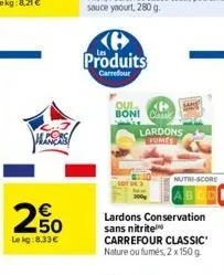 valers  2,50  lekg:8,33   653  e produits  carrefour  qui bon! che  lardons fumes  nutri-score  lardons conservation sans nitrite carrefour classic nature ou fumés, 2 x 150 g