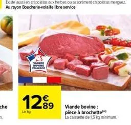 viande bovine francaise  12?9  89  lekg  viande bovine: pièce à brochette la caissette de 1,5 kg minimum.
