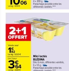 2+1  OFFERT  Vendu sel  19/2  Lekg: 5,52 Les 3 pour  64  Lokg: 3,68   Mini lactés BLÉDINA  Dès 6 mois, différentes variétés 6x55g