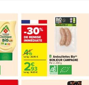 Leseus  Classique  Bio  -30%  DE REMISE IMMÉDIATE  A  Le kg: 20,95   2.93  Le kg: 14,65   ???  BREAS ANDOULETTIS  E  PREIS  Andouillettes Bio BONJOUR CAMPAGNE Par 2, 200 g  AB  1366