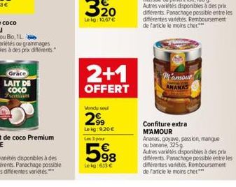 Grace  LAIT DE Coco Premilim  2+1  OFFERT  Vendu seul  2?9  Le kg: 9,20   Les 3 pour  598  Le kg:633   M'amour  ANANAS  différents. Panachage possible entre les différentes variétés. Remboursement d