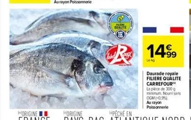 auge  149?9  lekg  daurade royale filiere qualite carrefour  la pièce de 300 g minimum. nouri sans ogm (0.9%) au rayon poissonnerie