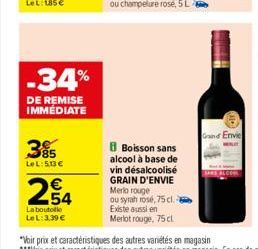 -34%  DE REMISE IMMEDIATE  385  LeL: 513   254  La boutolle LeL: 3,39   Boisson sans alcool à base de vin désalcoolisé GRAIN D'ENVIE Merlo rouge ou syrah rosé, 75 cl. Existe aussi en Merlot rouge, 7