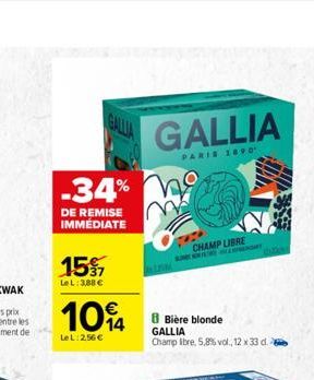 -34%  DE REMISE IMMÉDIATE  15  LeL: 3,88   GALLIA  1048 Bière blonde  LeL: 2,56   GALLIA  PARIS 1890'  CHAMP LIBRE  GALLIA Champ ibre, 5,8% vol., 12 x 33 d.  fin