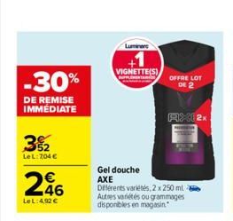 -30%  DE REMISE IMMEDIATE  32?2  Le L:704   246  Le L: 4,92   Leone  VIGNETTE(S)  OFFRE LOT DE 2  Gel douche AXE  Différents variétés, 2 x 250 ml 2 Autres variétés ou grammages disponibles en magasi