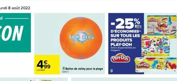 4.99    lebalion  palm beach  ballon de volley pour la plage  taille 5  -25%  d'économies sur tous les produits play-doh selon disponibilités en magasin  play-doh  ?  d  pil dal  play-doh