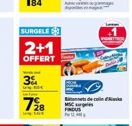 Vendu soul  364  Lekg:813   Les 3 pour  SURGELÉ  2+1  OFFERT Findus  Le kg: 5,42   PECHE  DURABLE  MSC  Bâtonnets de colin d'Alaska MSC surgelés FINDUS Par 12,448 g  Kem nang  +1  VIGNETTE(S)  Colin