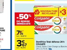 -50%  DE REMISE IMMÉDIATE  7?5  LeL: 32,67   3%7  LeL: 16.31  Colgate  Colgate  NOUVEAU TUBE RECYCLABLE  x3  Total  Total  GLAGEDA  Dentifrice Total défense 24 h COLGATE  Classic, Detox, Color Chang