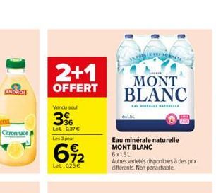 ANDROS  Citronnade  2+1  OFFERT  Vendu seul  36 LeL:0,37  Les 3 pour  692  Lel:025  T  MONT BLANC  6x15L  Eau minérale naturelle MONT BLANC 6x1.5L  Autres variétés disponibles à des prix différents.