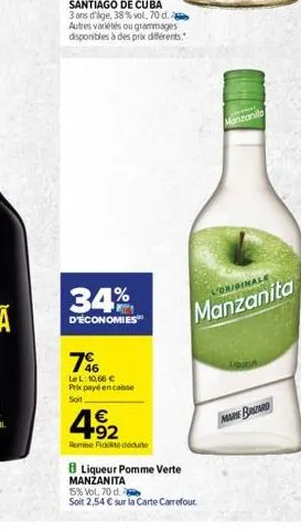 34%  d'économies  7%  lel: 10,66  prix payé encaisse soit  492  remise fidoté déduite  8 liqueur pomme verte manzanita  15% vol, 70 d.  soit 2,54  sur la carte carrefour.  manzanila  originale  manz