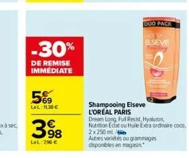 -30%  de remise immédiate  569  lel: 11,38   398  lel: 7,96   duo pack  shampooing elseve l'oréal paris  dream long full resist, hyaluron, nutrition eclat ou huile extraordinaire coco, 2x250 ml  aut