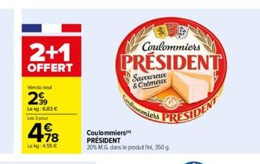 2+1  OFFERT  Vendu soul  299  Le kg: 6,83   Les 3 pour  4.98  1  Lekg: 4,55   Coulommiers  PRESIDENT  Coulommiers PRÉSIDENT  20% M.G. dans le produit fini, 350 g  Savoureux & Crémeux