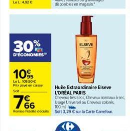 30%  D'ÉCONOMIES  10%  95 LeL: 109,50   Prix payé en caisse  Soit  93  ELSEVE  Remise Ficté dédut Soit 3,29  sur la Carte Carrefour.  Huile Extraordinaire Elseve L'ORÉAL PARIS  Cheveux tres secs, Ch