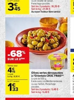 -68%  sur le 2  vendu seul  4  lepot lekg:8.30   le 2 produ  193  ??  olives vertes dénoyautées à l'orientale croc frais le pot de 500 g  existe aussi à la méditerranéenne ou aux herbes panachage po