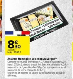 00  30  Lassiette  Le kg: 23,38   d'Auvergne - Cantal Entre-Deux me de Montagne Saint Nectaire Sélection d'Auvergne  Assiette fromagère sélection Auvergne Composée de Cantal Entre-Deux AOP, Bleu d'Au