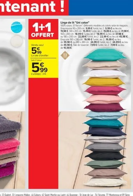 linge de lit "uni coton"  1+1  100% coton, 57 fils/am. différents modèles et colors selon le magasin. drap-housse 90 x 200 cm 9,99  funité, les 2:9,99  au lieu de 19,98  140 x 200 cm 15,99 unité,