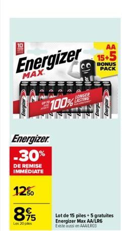 Energizer  MAX  Energizer. -30%  DE REMISE IMMÉDIATE  12%  8.95  Les 20 pes  AA  15+5  CO BONUS  PACK  100%  LONGER LASTING PUT ONE TAPY  Energiz Energizer  Lot de 15 piles + 5 gratuites Energizer Max