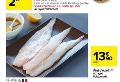 Existe aussi à fail ou à l'orientale. Panachage possible. Soit les 2 produits: 6 -Soit le kg: 25   Au rayon Poissonnerie  13%  Lokg  Filet d'églefin Au rayon Poissonnerie