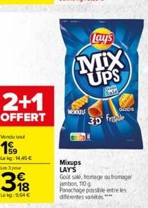 2+1  OFFERT  Vendu soul  199  Lekg: 14,45  Les 3 pour  WENKELS  Lay's  MIX UPS  Go  Sale  GOODS  3D Fritelle  Mixups LAY'S Goût salé, fromage ou fromage jambon, 110 g Panachage possible entre les dif