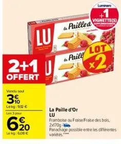 vendu soul  3%  lekg: 90  les 3 pour  lu 2+1 j  offert  6.20  lekg: 6.08   to paillea  to paill  la paille d'or lu  larva  vignette(s)  centur  lot  framboise ou fraise/fraise des bois panachage pos