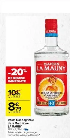 -20%  de remise immediate  10%  lel: 15,70    899?9  lel: 12.56  maison  la mauny  rhum blanc agricole de la martinique  la mauny  40% vol, 70 cl  autres variétés ou grammages disponibles à des pri