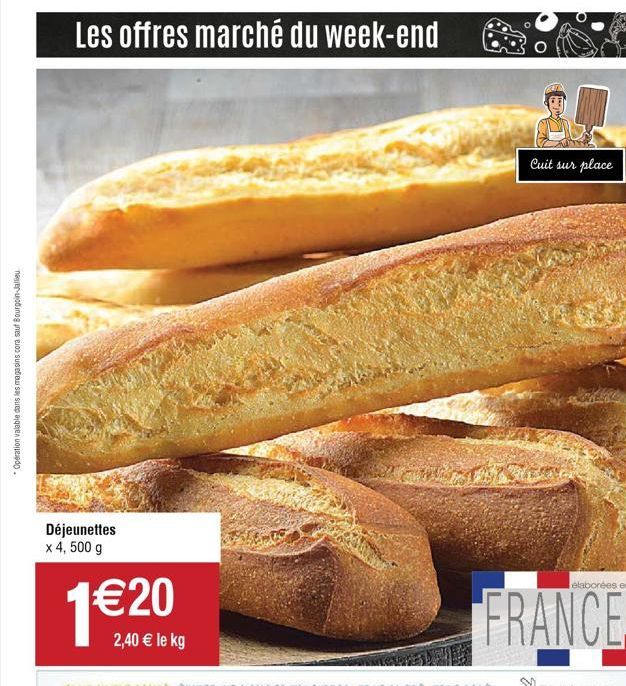 Opération valable dans les magasins cora sauf Bourgoin-Jallieu  Les offres marché du week-end  Déjeunettes x 4, 500 g  20  2,40  le kg  Cuit sur place  elaborées en  FRANCE