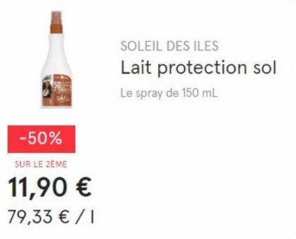 -50%  SUR LE 2ÈME  11,90 €  79,33 € / 1  SOLEIL DES ILES  Lait protection sol  Le spray de 150 mL  offre sur Monoprix