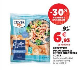 COSTA  Crevettes  on Pacifique  Originals  -30%  DE REMISE IMMÉDIATE  9%   6,93  LE PRODUIT CREVETTES DECORTIQUEES  CUITES SURGELEES COSTA  Pacifique ou Cocktail Le sachet de 300g Le kg: 23,10 