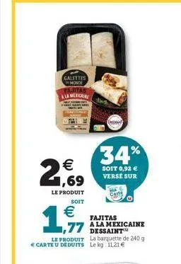 galettes monde  fajitas la mexicaine  21,69  le produit    soit    1,97  fajitas  77 ala mexicaine  dessant  34%  soit 0,92  versé sur  le produit  carte u deduits le kg 11,21   dessaint  la barq