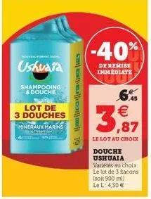 ushvara  shampooing & douche  lot de 3 douches  matation  mineraux marins  ...  (-40%)  de remise immédiate  45  3  le lot au choix  douche ushuaia variétés au choix le lot de 3 flacons  (soit 900 ml)